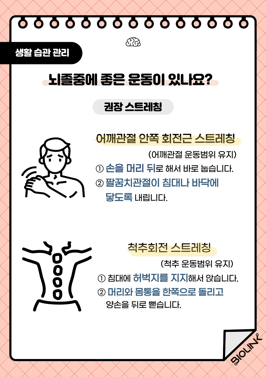 권장 스트레칭으로는 어깨 관절 스트레칭이 있습니다. 먼저 손을 머리 뒤로 해서 바로 눕습니다. 그리고 팔꿈치관절이 침대나 바닥에 닿도록 니은자로 팔을 내립니다. 다음 권장 스트레칭으로는 척추회전 스트레칭이 있습니다. 먼저 침대에 양반다리로 허벅지를 지지해서 앉습니다. 그리고 머리와 몸통을 한쪽으로 돌리고 양손 뒤로 뻗어 스트레칭 시켜 줍니다. 스트레칭 운동은 관절이 허락하는 범위에서 부드럽게 움직여 약 20초간 자세를 유지하도록 합니다. 매일 또는 일주일에 2회이상 실시하는 것이 좋습니다.
