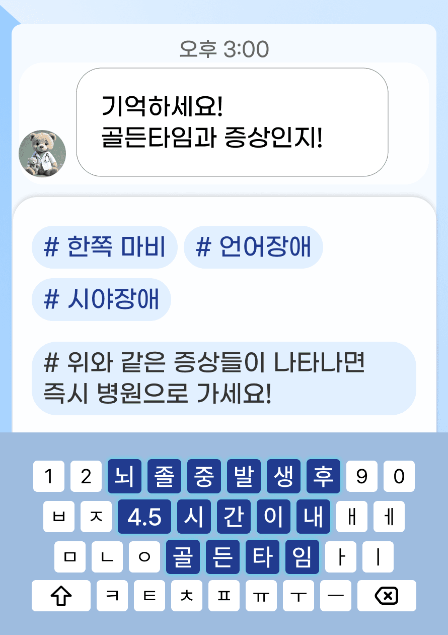 기억하세요! 뇌졸중은 발생 후 4.5시간 이내에 병원에 방문하여 치료를 받는 것이 중요합니다. 한쪽 마비, 언어 장애, 시야 장애 등이 나타난다면 즉시 뇌졸중 센터가 있는 병원에 방문하세요.
