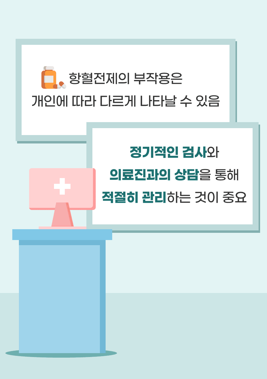 항혈전제의 부작용은 개인에 따라 다르게 나타날 수 있으므로, 정기적인 검사와 의료진과의 상담을 통해 적절히 관리하는 것이 중요합니다. 부작용이 발생하였다면 자의로 약물을 중단하기 보다는, 즉시 병원에 내원하여 약물 복용 지속 여부에 대해 상담하는 것이 필요합니다.